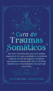 Cura De Traumas Somticos: Um Curso Intensivo Para Que Voc Mesmo Experiencie Em Casa A Verdadeira Conscincia Corporal Atravs De Segredos Somticos Que Qualquer Pessoa Pode Fazer & Tcnicas Secretas Que O Seu Terapeuta No Quer Que Voc Saiba