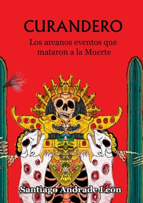 Curandero. Los Arcanos Eventos Que Mataron a La Muerte. - Andrade Leon, Santiago