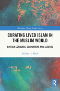 Curating Lived Islam in the Muslim World: British Scholars, Sojourners and Sleuths