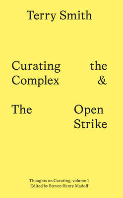 Curating the Complex and the Open Strike - Smith, Terry, and Madoff, Steven Henry (Foreword by)