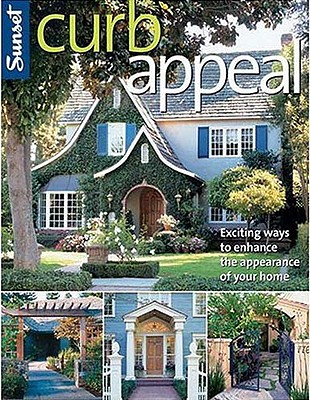 Curb Appeal: Exciting Ways to Enhance the Appearance of Your Home - Sunset Books