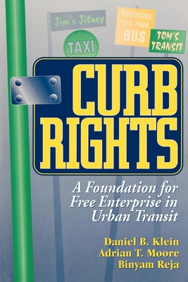 Curb Rights: A Foundation for Free Enterprise in Urban Transit - Klein, Daniel B, and Moore, Adrian T, and Reja, Binyam