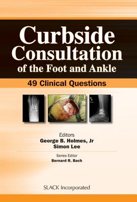Curbside Consultation of the Foot and Ankle: 49 Clinical Questions - Holmes, George (Editor), and Lee, Simon, MD (Editor)