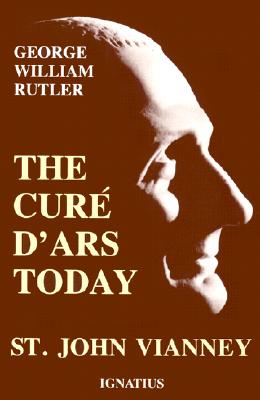 Cure d'Ars Today: St. John Vianney - Rutler, George, Fr.