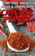 Cure Sore Throats, Colds and Coughs with Cayenne Pepper - Thomas, Nigel