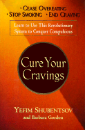 Cure Your Cravings: Learn to Use This Revolutionary System to Conquer Compulsions - Shubentsov, Yefim, and Gordon, Barbara, and Katz, Jeremy (Editor)