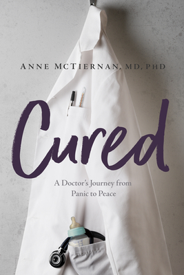 Cured: A Doctor's Journey from Panic to Peace - McTiernan, Anne, MD, PhD