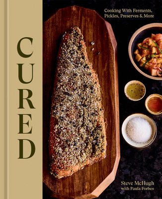 Cured: Cooking with Ferments, Pickles, Preserves & More - McHugh, Steve, and Forbes, Paula
