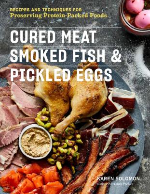 Cured Meat, Smoked Fish & Pickled Eggs: Recipes & Techniques for Preserving Protein-Packed Foods - Solomon, Karen