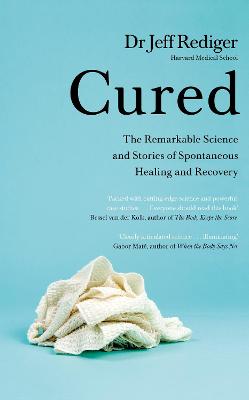 Cured: The Power of Our Immune System and the Mind-Body Connection - Rediger, Jeff, Dr.