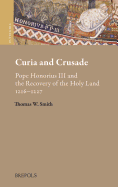 Curia and Crusade: Pope Honorius III and the Recovery of the Holy Land: 1216-1227