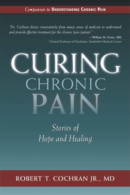 Curing Chronic Pain: Stories of Hope and Healing - Cochran, Robert T