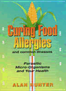 Curing Food Allergies & Common Illnesses: 2nd Edition - Hunter, Alan, Ph.D.