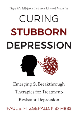 Curing Stubborn Depression: Emerging & Breakthrough Therapies for Treatment-Resistant Depression - Fitzgerald