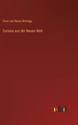 Curiosa Aus Der Neuen Welt - Hesse-Wartegg, Ernst Von