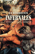 Curiosit?s Infernales: Diables, anges, f?es, poss?d?s, revenants, lamies, sortil?ges, animaux parlants, pr?sages de mort, etc.