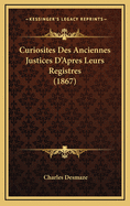 Curiosites Des Anciennes Justices D'Apres Leurs Registres (1867)