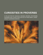 Curiosities in Proverbs: A Collection of Unusual Adages, Maxims, Aphorisms, Phrases and Other Popular Dicta from Many Lands