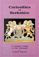 Curiosities of Berkshire: A County Guide to the Unusual - Watson, Michael