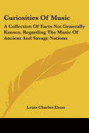 Curiosities of Music: A Collection of Facts Not Generally Known, Regarding the Music of Ancient and Savage Nations