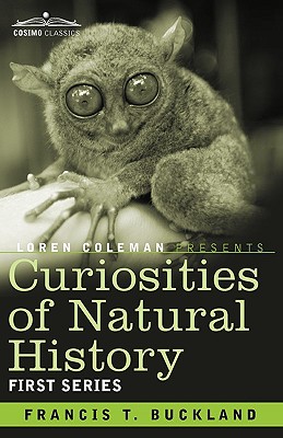 Curiosities of Natural History, in Four Volumes: First Series - Buckland, Francis T, and Coleman, Loren (Introduction by)