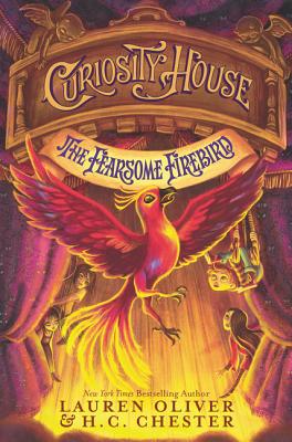 Curiosity House: The Fearsome Firebird - Oliver, Lauren, and Chester, H C
