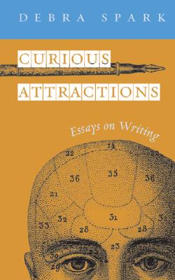 Curious Attractions: Essays on Fiction Writing - Spark, Debra