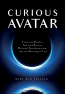 Curious Avatar: Exploring Reality, Spiritual Energy, Personal Transformation, and the Meaning of Life