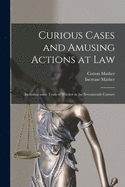 Curious Cases and Amusing Actions at Law [microform]: Including Some Trials of Witches in the Seventeenth Century