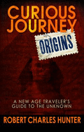 Curious Journey: Origins of the New Age: A Traveler's Guide to the Unknown