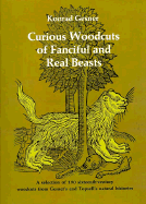 Curious Woodcuts of Fanciful and Real Beasts: A Selection of 190 Sixteenth-Century Woodcuts from Gesner's and Topsell's Natural - Gesner, Konrad, and Gesner, Conrad, and Gillon, Edmund V, Jr. (Editor)
