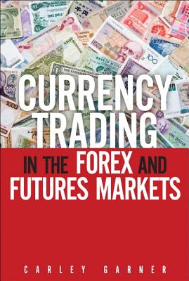 Currency Trading in the Forex and Futures Markets - Garner, Carley