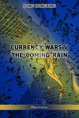 Currency Wars V: The Coming Rain - Hongbing, Song
