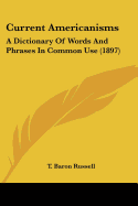 Current Americanisms: A Dictionary Of Words And Phrases In Common Use (1897)