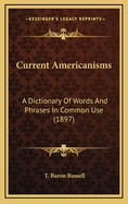 Current Americanisms: A Dictionary of Words and Phrases in Common Use (1897)