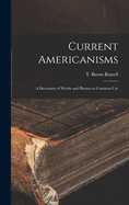 Current Americanisms: A Dictionary of Words and Phrases in Common Use
