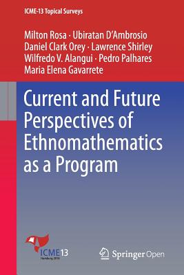 Current and Future Perspectives of Ethnomathematics as a Program - Rosa, Milton, and D'Ambrosio, Ubiratan, and Orey, Daniel Clark