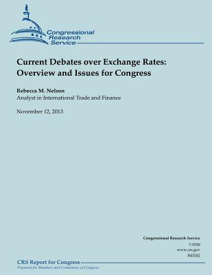 Current Debates over Exchange Rates: Overview and Issues for Congress - Nelson, Rebecca M