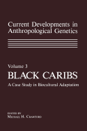Current Developments in Anthropological Genetics: Volume 3 Black Caribs a Case Study in Biocultural Adaptation