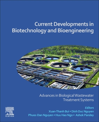 Current Developments in Biotechnology and Bioengineering: Advances in Biological Wastewater Treatment Systems - Bui, Xuan-Thanh (Editor), and Nguyen, Dinh Duc (Editor), and Nguyen, Phuoc-Dan (Editor)