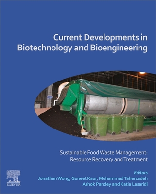 Current Developments in Biotechnology and Bioengineering: Sustainable Food Waste Management: Resource Recovery and Treatment - Wong, Jonathan (Editor), and Kaur, Guneet (Editor), and Taherzadeh, Mohammad (Editor)