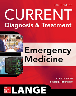 Current Diagnosis and Treatment Emergency Medicine, Eighth Edition - Stone, C Keith, and Humphries, Roger L