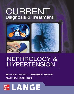 Current Diagnosis & Treatment Nephrology & Hypertension - Lerma, Edger, and Berns, Jeffrey S, Chief, MD, and Nissenson, Allen R, MD