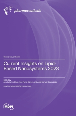 Current Insights on Lipid-Based Nanosystems 2023 - Silva, Ana Catarina (Guest editor), and Moreira, Joo Nuno (Guest editor), and Lobo, Jos Manuel Sousa (Guest editor)