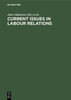 Current Issues in Labour Relations: An International Perspective - Gladstone, Alan (Editor), and Landsbury, Russell (Editor), and Stieber, Jack (Editor)