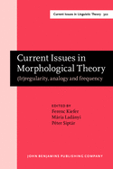 Current Issues in Morphological Theory: (ir)regularity, Analogy and Frequency. Selected Papers from the 14th International Morphology Meeting, Budapest, 13-16 May 2010