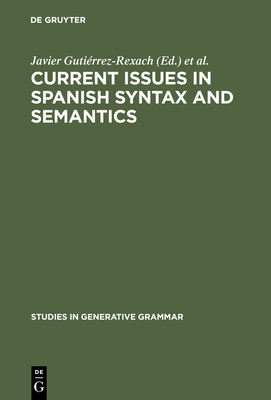 Current Issues in Spanish Syntax and Semantics - Gutirrez-Rexach, Javier (Editor), and Silva-Villar, Luis (Editor)