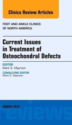 Current Issues in Treatment of Osteochondral Defects, an Issue of Foot and Ankle Clinics: Volume 18-1 - Myerson, Mark S, MD