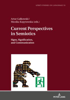 Current Perspectives in Semiotics: Signs, Signification, and Communication, Volume 1 - Bogucki, Lukasz, and Galkowski, Artur (Editor), and Kopytowska, Monika Weronika (Editor)