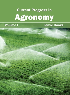 Current Progress in Agronomy: Volume I - Hanks, Jamie (Editor)